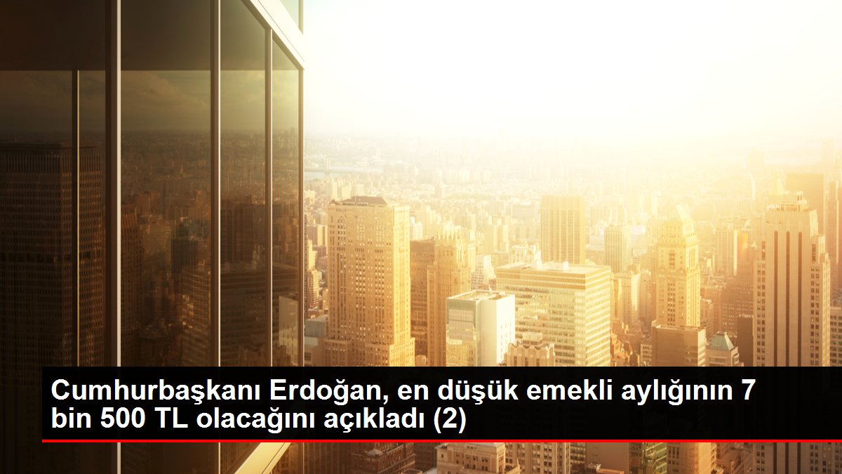 Cumhurbaşkanı Erdoğan, en düşük emekli aylığının 7 bin 500 TL olacağını açıkladı (2)