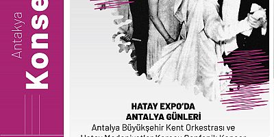 EXPO’DA ANTALYA GÜNLERİ ATATÜRK’ÜN EN SEVDİĞİ ŞARKILARLA BAŞLIYOR